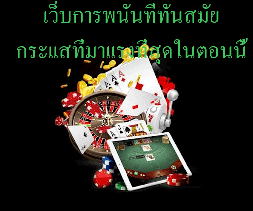 เว็บการพนันที่ทันสมัย กระเเสที่มาเเรงที่สุดในตอนนี้