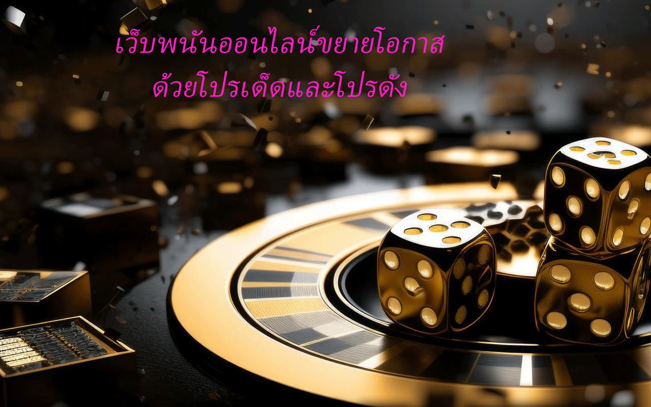 เว็บพนันออนไลน์ขยายโอกาส ด้วยโปรเด็ดและโปรดัง