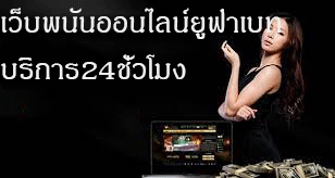 เว็บพนันออนไลน์ยูฟ่าเบท บริการ24ชั่วโมง