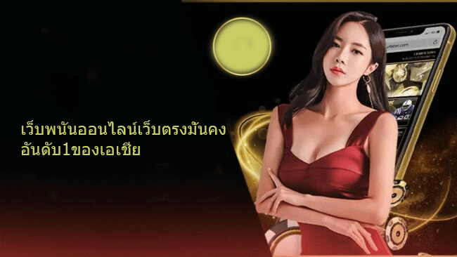 เว็บพนันออนไลน์เว็บตรงมั่นคง อันดับ1ของเอเชีย