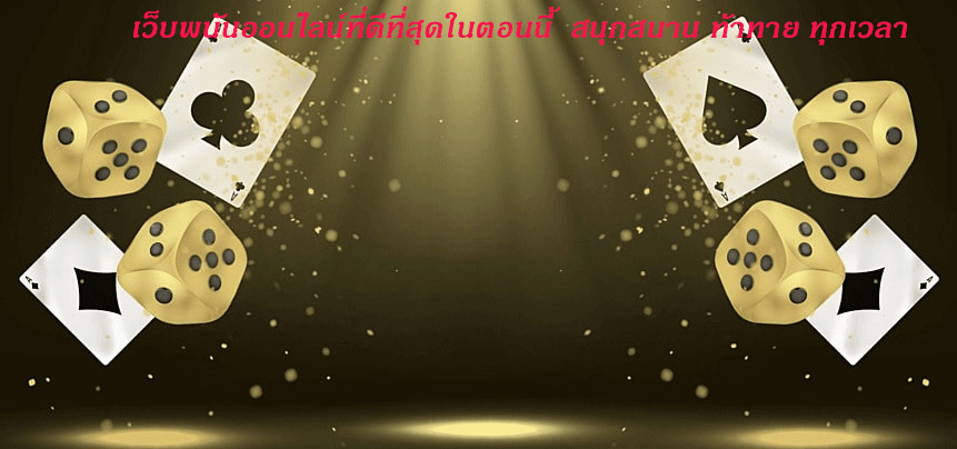 เว็บพนันออนไลน์ที่ดีที่สุดในตอนนี้ สนุกสนาน ท้าทาย ทุกเวลา