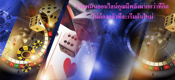 เว็บพนันออนไลน์คุณมีพลังมากกว่าที่คิด ไม่ต้องกลัวที่จะเริ่มต้นใหม่
