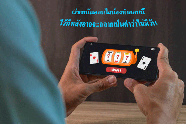 เว็บพนันออนไลน์จงทำตอนนี้ ไว้ทีหลังอาจจะกลายเป็นคำว่าไม่มีวัน