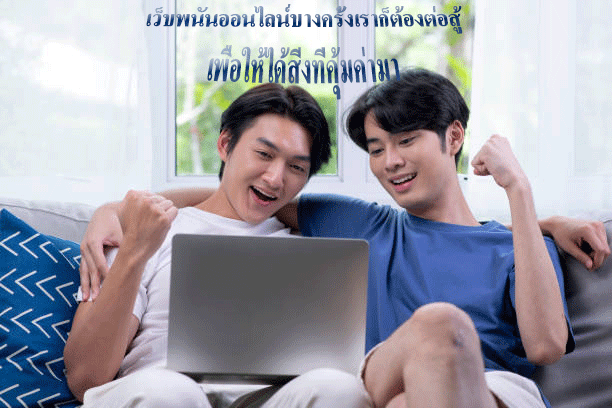 เว็บพนันออนไลน์บางครั้งเราก็ต้องต่อสู้ เพื่อให้ได้สิ่งที่คุ้มค่ามา