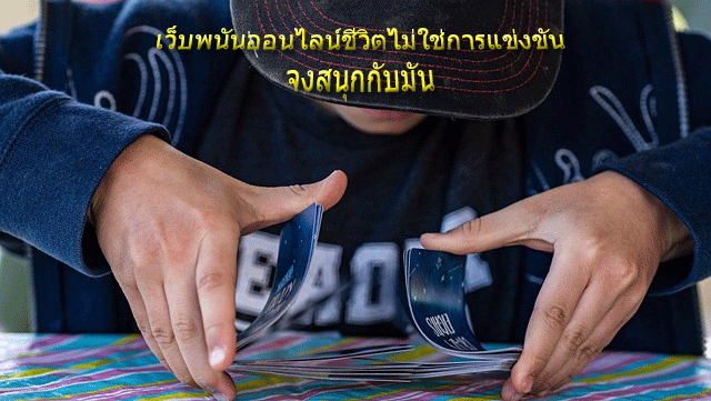 เว็บพนันออนไลน์ชีวิตไม่ใช่การแข่งขัน จงสนุกกับมัน