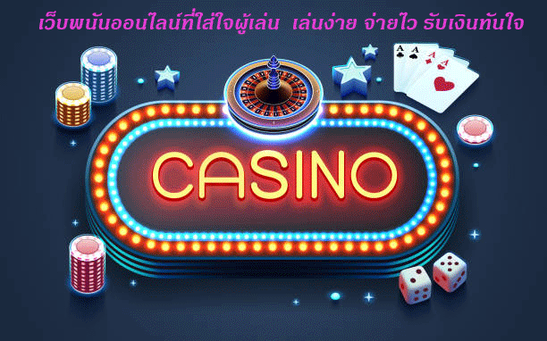 เว็บพนันออนไลน์ที่ใส่ใจผู้เล่น เล่นง่าย จ่ายไว รับเงินทันใจ