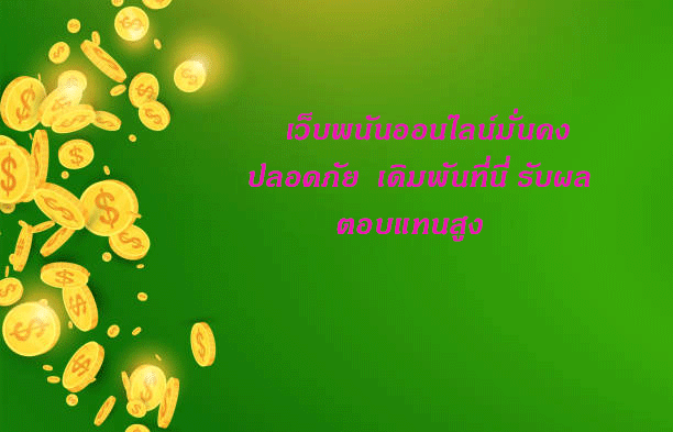 เว็บพนันออนไลน์มั่นคงปลอดภัย เดิมพันที่นี่ รับผลตอบแทนสูง
