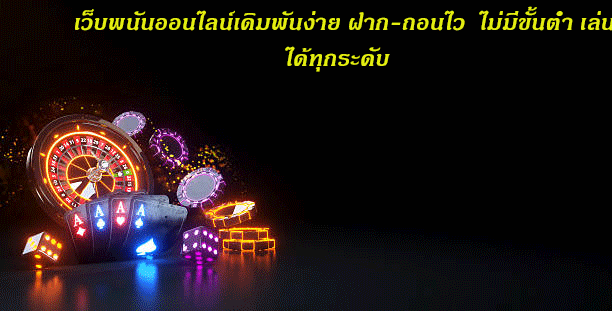 เว็บพนันออนไลน์เดิมพันง่าย ฝาก-ถอนไว ไม่มีขั้นต่ำ เล่นได้ทุกระดับ