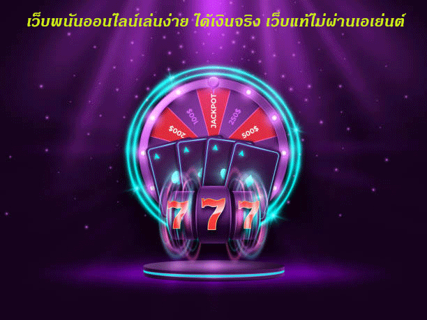 เว็บพนันออนไลน์เล่นง่าย ได้เงินจริง เว็บแท้ไม่ผ่านเอเย่นต์