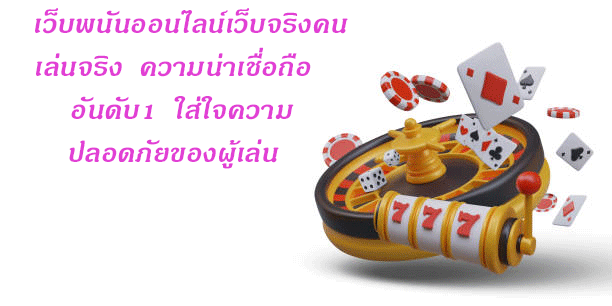 เว็บพนันออนไลน์เว็บจริงคนเล่นจริง ความน่าเชื่อถืออันดับ1 ใส่ใจความปลอดภัยของผู้เล่น