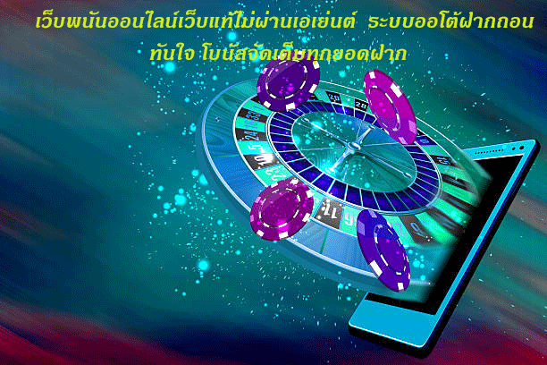 เว็บพนันออนไลน์เว็บแท้ไม่ผ่านเอเย่นต์ ระบบออโต้ฝากถอนทันใจ โบนัสจัดเต็มทุกยอดฝาก