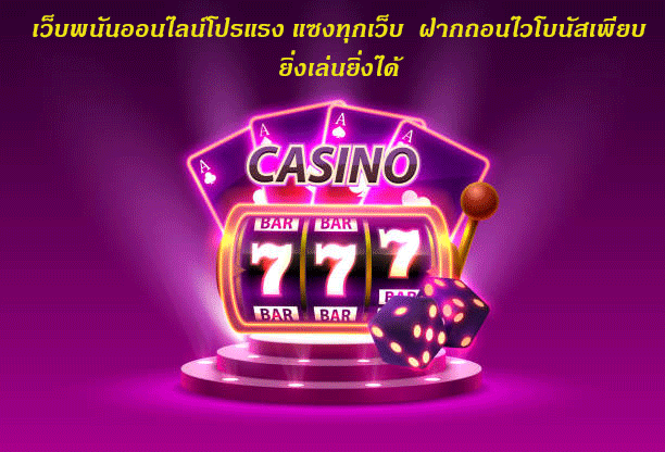 เว็บพนันออนไลน์โปรแรง แซงทุกเว็บ ฝากถอนไวโบนัสเพียบ ยิ่งเล่นยิ่งได้