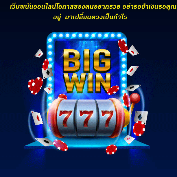 เว็บพนันออนไลน์โอกาสของคนอยากรวย อย่ารอช้าเงินรอคุณอยู่ มาเปลี่ยนดวงเป็นกำไร