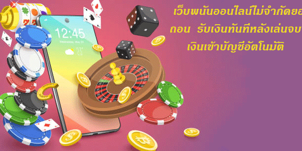เว็บพนันออนไลน์ไม่จำกัดยอดถอน รับเงินทันทีหลังเล่นจบ เงินเข้าบัญชีอัตโนมัติ