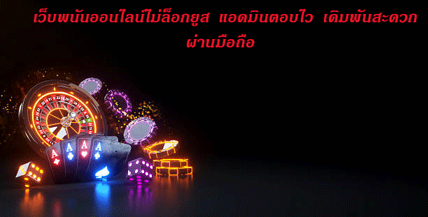 เว็บพนันออนไลน์ไม่ล็อกยูส แอดมินตอบไว เดิมพันสะดวกผ่านมือถือ