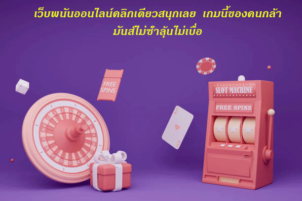 เว็บพนันออนไลน์คลิกเดียวสนุกเลย เกมนี้ของคนกล้า มันส์ไม่ซ้ำลุ้นไม่เบื่อ