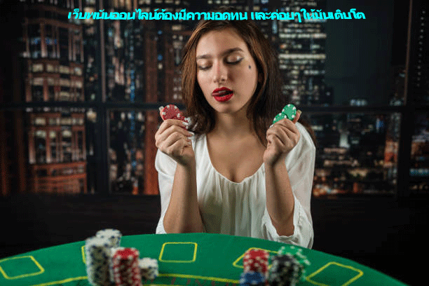 เว็บพนันออนไลน์ต้องมีความอดทน และค่อยๆให้มันเติบโต