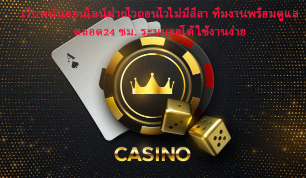 เว็บพนันออนไลน์ฝากไวถอนไวไม่มีลีลา ทีมงานพร้อมดูแลตลอด24 ชม. ระบบออโต้ใช้งานง่าย