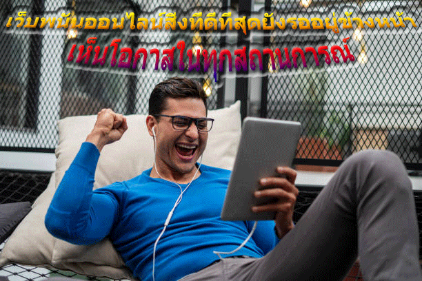 เว็บพนันออนไลน์สิ่งที่ดีที่สุดยังรออยู่ข้างหน้า เห็นโอกาสในทุกสถานการณ์