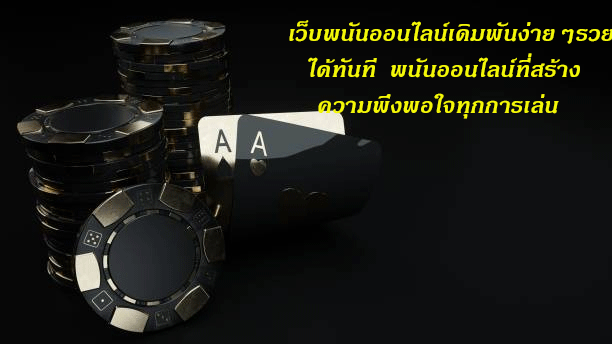 เว็บพนันออนไลน์เดิมพันง่ายๆรวยได้ทันที พนันออนไลน์ที่สร้างความพึงพอใจทุกการเล่น