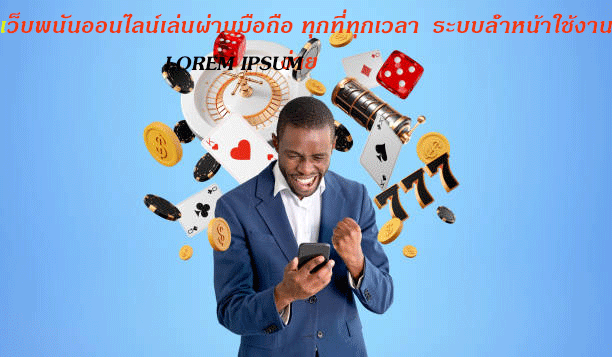 เว็บพนันออนไลน์เล่นผ่านมือถือ ทุกที่ทุกเวลา ระบบล้ำหน้าใช้งานง่าย