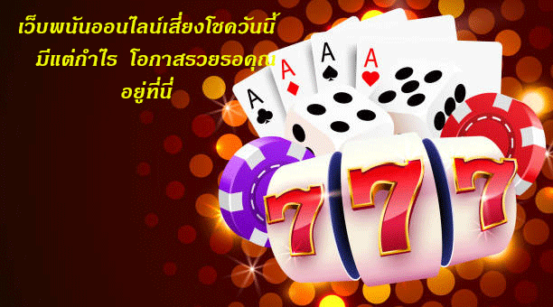 เว็บพนันออนไลน์เสี่ยงโชควันนี้มีแต่กำไร โอกาสรวยรอคุณอยู่ที่นี่