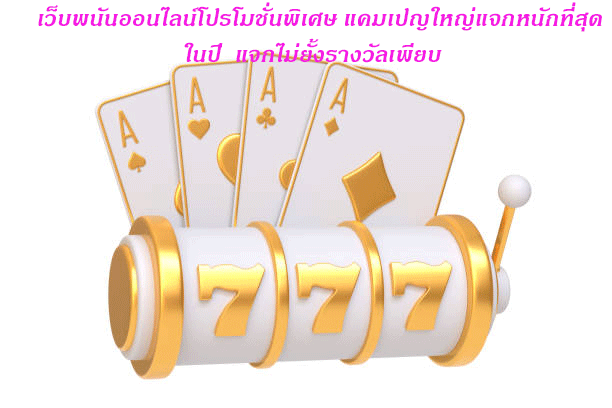 เว็บพนันออนไลน์โปรโมชั่นพิเศษ แคมเปญใหญ่แจกหนักที่สุดในปี แจกไม่ยั้งรางวัลเพียบ