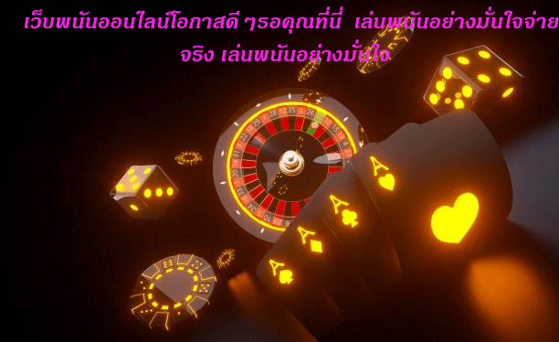 เว็บพนันออนไลน์โอกาสดีๆรอคุณที่นี่ เล่นพนันอย่างมั่นใจจ่ายจริง เล่นพนันอย่างมั่นใจ