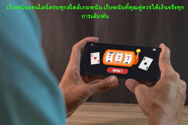 เว็บพนันออนไลน์ครบทุกสไตล์เกมพนัน เว็บพนันที่คุณคู่ควร ได้เงินจริงทุกการเดิมพัน