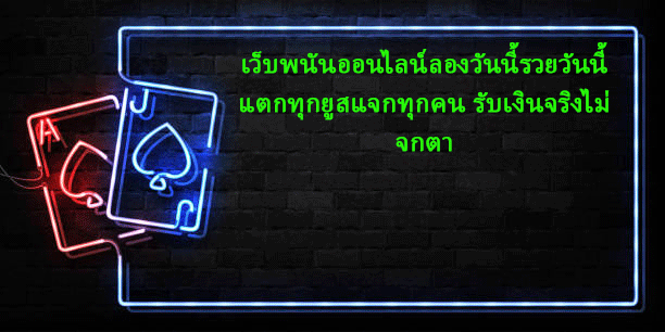 เว็บพนันออนไลน์ลองวันนี้รวยวันนี้ แตกทุกยูสแจกทุกคน รับเงินจริงไม่จกตา